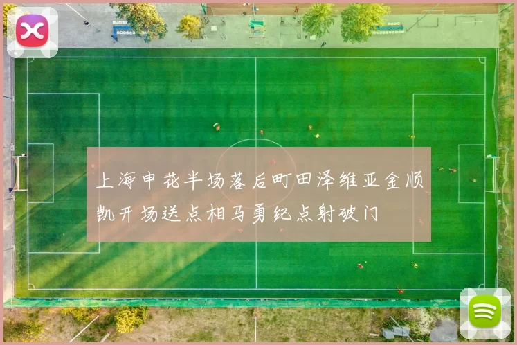 上海申花半场落后町田泽维亚金顺凯开场送点相马勇纪点射破门