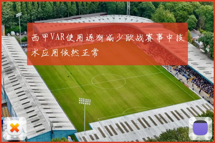 西甲VAR使用逐渐减少欧战赛事中技术应用依然正常